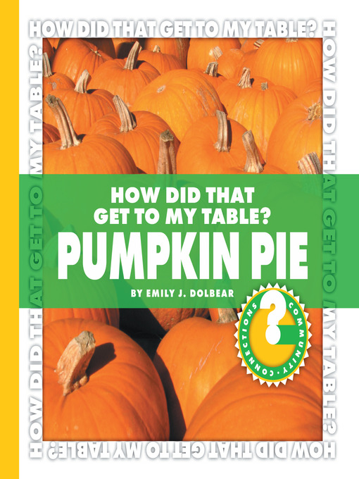 Emily J. Dolbear创作的How Did That Get to My Table? Pumpkin Pie作品的详细信息 - 可供借阅